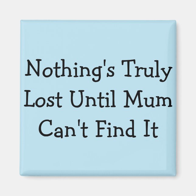 Nothing's Truly Lost Until Mom Can't Find It Magnet (Front)