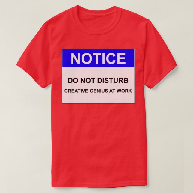 NOTICE DO NOT DISTURB CREATIVE GENIUS AT WORK T-Shirt (Design Front)
