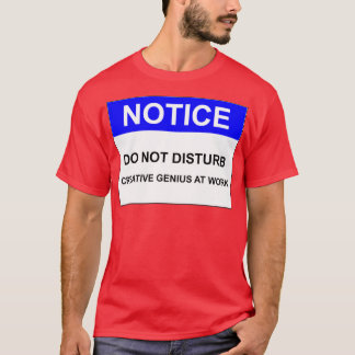 NOTICE DO NOT DISTURB CREATIVE GENIUS AT WORK T-Shirt