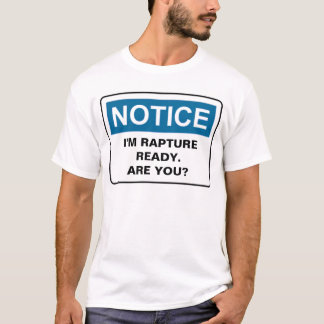 NOTICE I'M RAPTURE READY. ARE YOU? T-Shirt