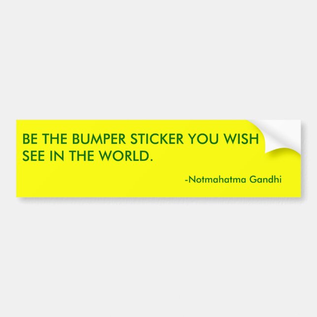 -Notmahatma Gandhi, BE THE BUMPER STICKER YOU W... (Front)