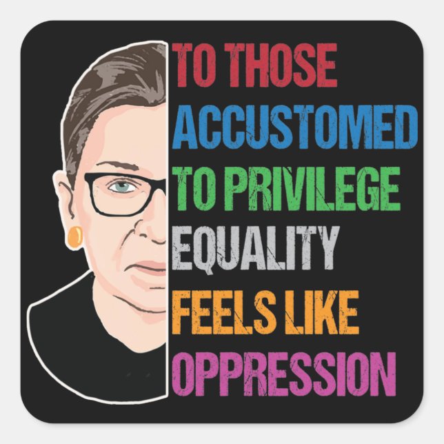 Notorious RBG, To Those Accustomed to Privilege Square Sticker (Front)