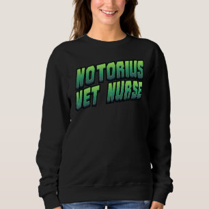 Notorius Vet Nurse Pet Vet Assistant Veterinarian Sweatshirt