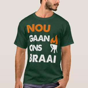 Nou Gaan Ons Braai for South African BBQ lovers T-Shirt