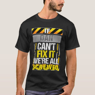 Novelty Name Quote If Dan Can'T Fix It We'Re All S T-Shirt