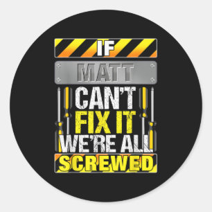 Novelty Name Quote If Matt Cant Fix It Were All Sc Classic Round Sticker