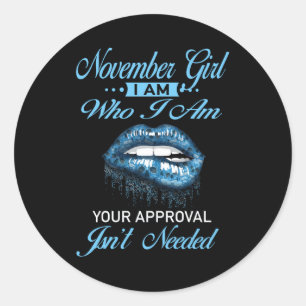 November Girl Who I'm Your Approval Isn't Needed Classic Round Sticker