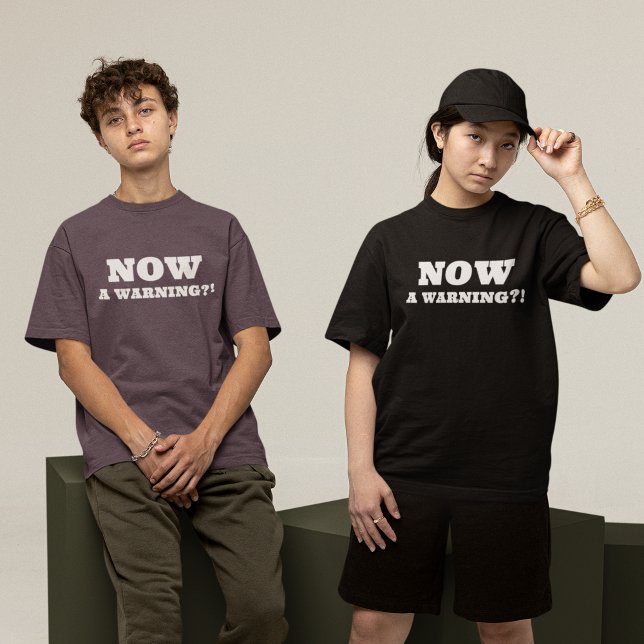 NOW A Warning?! T-Shirt (Creator Uploaded)