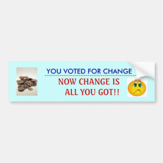 now change is all you got!! bumper sticker