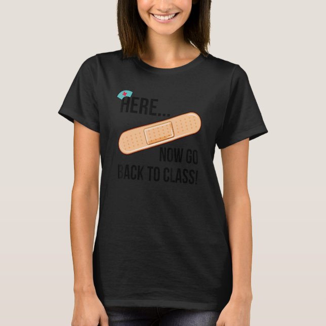 Now Go Back To Class School Nurse School Nursing_1 T-Shirt (Front)