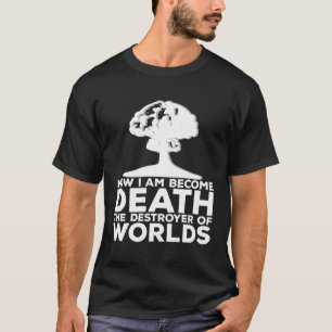 Now I Am Become Death The Destroyer Of Worlds Phys T-Shirt