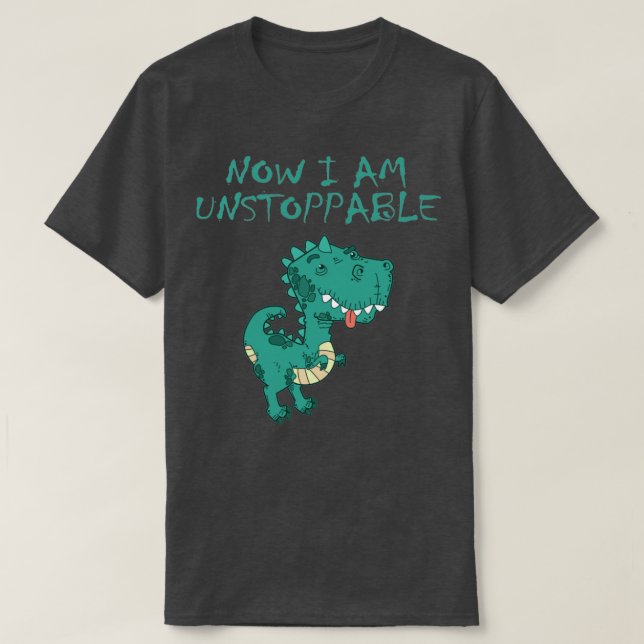 Now I Am Unstoppable Funny T Rex1 T-Shirt (Design Front)