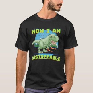 Now I Am Unstoppable Funny T-Rex,Lovers Gift T-Shirt