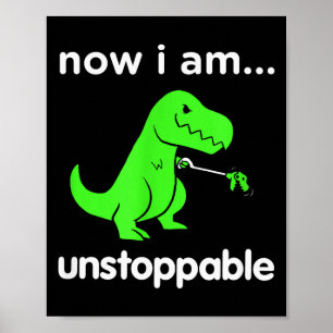 Now I Am Unstoppable T-rex Funny Grabber Dinosaur Poster