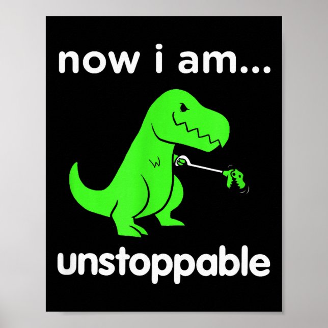 Now I Am Unstoppable T-rex Funny Grabber Dinosaur  Poster (Front)