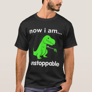Now I Am Unstoppable T-rex Funny Grabber Dinosaur T-Shirt