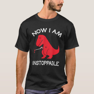 Now I m Unstoppable Funny T Rex Dinosaur T-Shirt