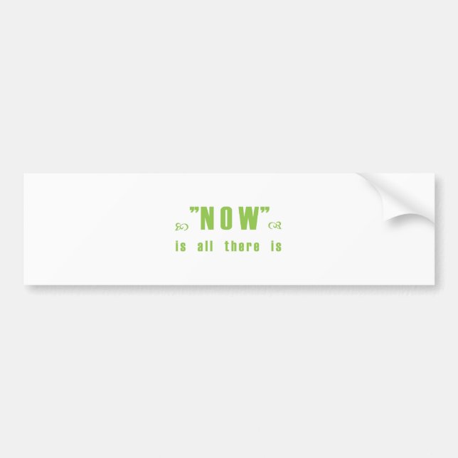 "Now is all there is" products Bumper Sticker (Front)