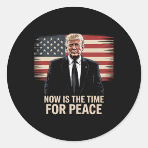Now Is The Time For Peace - Trump Classic Round Sticker
