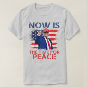"Now is The Time For Peace" Trump Irony  T-Shirt
