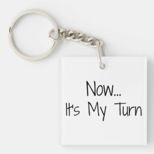 "Now... It's My Turn" Phrase Key Ring