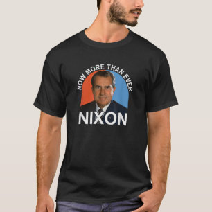 Now More Than Ever President Richard Milhous Nixon T-Shirt