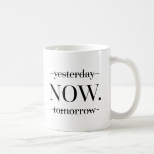 NOW Motivational Quote Coffee Mug