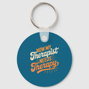 Now My Therast Needs Therapy Funny Mental Health S Key Ring