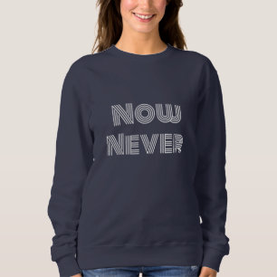 Now Never Sweatshirt