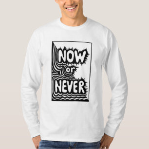 "Now or Never" Inspirational Slogan - Modern Bold T-Shirt
