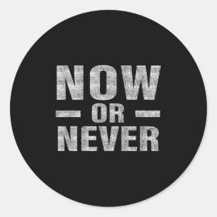 Now Or Never Motivational Tee  Classic Round Sticker