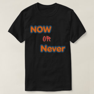 Now Or Never Motivational Typography T-Shirt