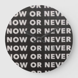 NOW OR NEVER QUOTE BLACK AND WHITE LARGE CLOCK