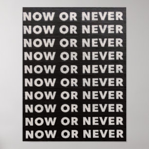 NOW OR NEVER QUOTE BLACK AND WHITE POSTER
