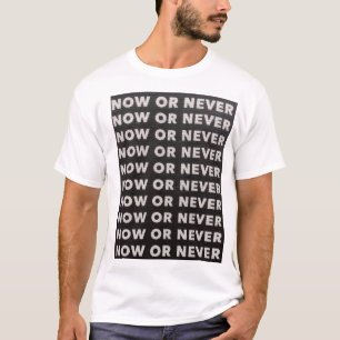 NOW OR NEVER QUOTE BLACK AND WHITE T-Shirt