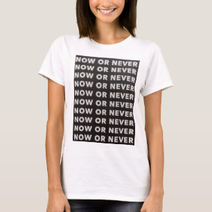 NOW OR NEVER QUOTE BLACK AND WHITE T-Shirt