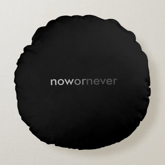 Now or Never Vanishing Quote for Procrastinators Round Cushion (Front)
