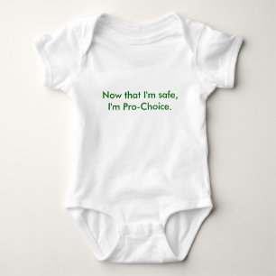 Now that I'm safe, I'm Pro-Choice. Baby Bodysuit