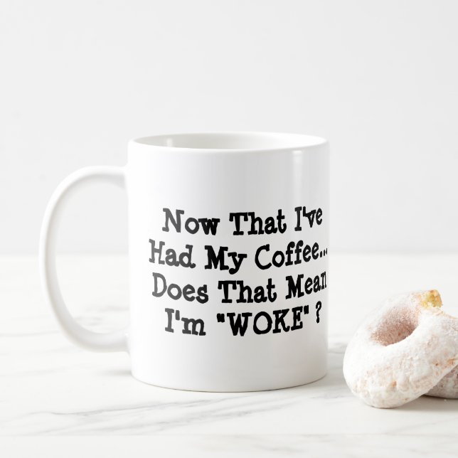 Now That I've Had My Coffee Am I Woke?  Coffee Mug (With Donut)
