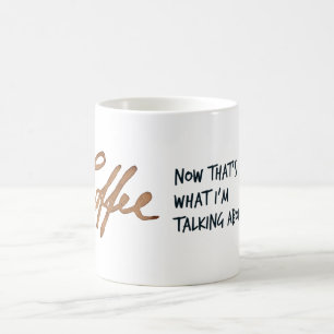 Now that's what I'm talking about Coffee Mug