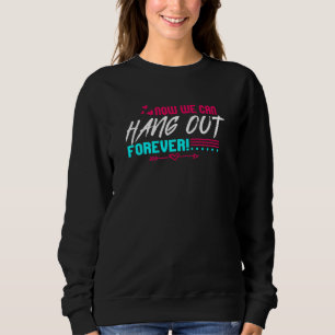 Now We Can Hang Out Forever Couple Wedding Bachelo Sweatshirt