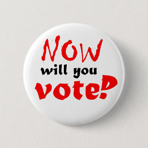 NOW will you vote? 6 Cm Round Badge