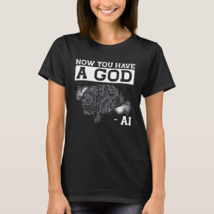 Now You Have A God Ai Backprint Artificial Intelli T-Shirt