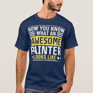 Now You Know What An Awesome Painter Looks Like T-Shirt