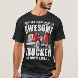 Now You Know What An Awesome Trucker Looks Like F T-Shirt