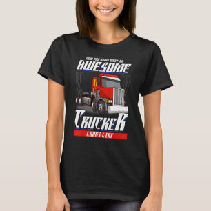 Now You Know What An Awesome Trucker Looks Like S T-Shirt