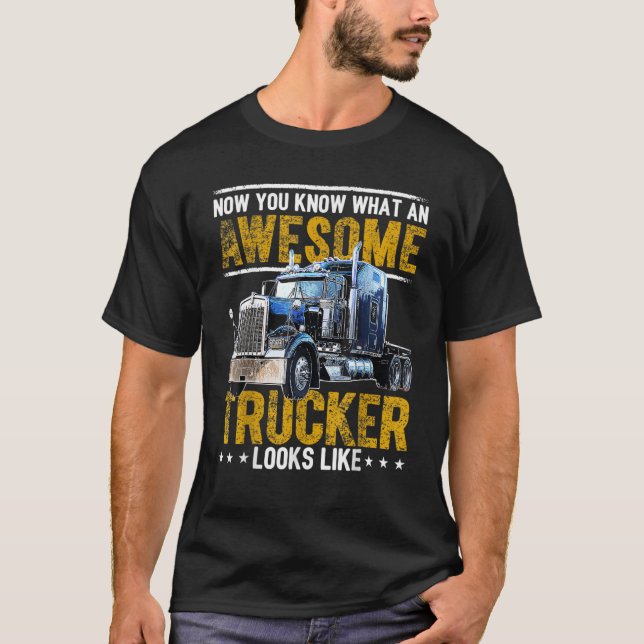 Now You Know What An Awesome Trucker Truck Driver T-Shirt (Front)