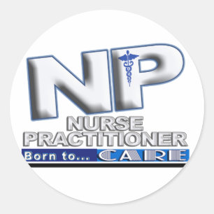 NP - BORN TO CARE SLOGAN - NURSE PRACTITIONER CLASSIC ROUND STICKER