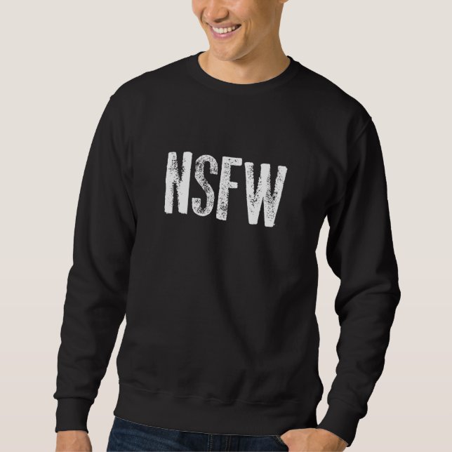 Nsfw Not Safe For Work Internet Slang Initialism Sweatshirt (Front)