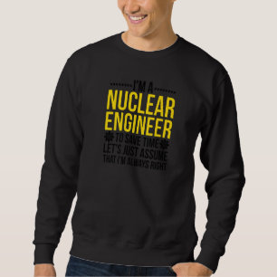 Nuclear Engineer Always Right Nuclear Engineering Sweatshirt